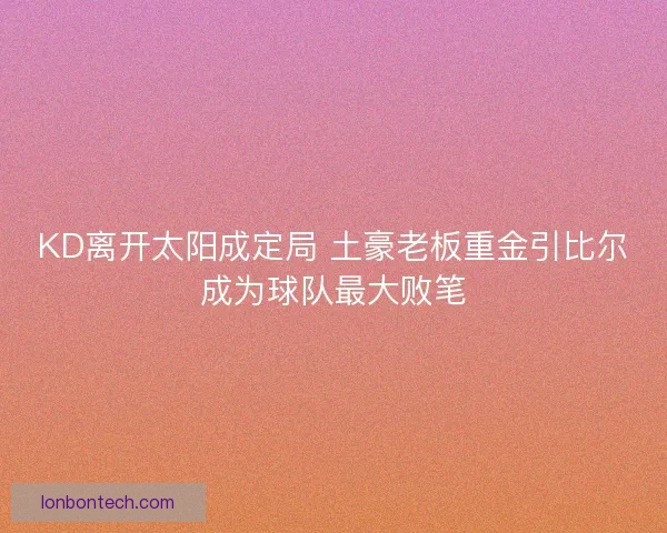 KD离开太阳成定局 土豪老板重金引比尔成为球队最大败笔